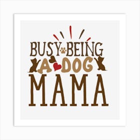 Busy Being A Dog Mama 1 Art Print