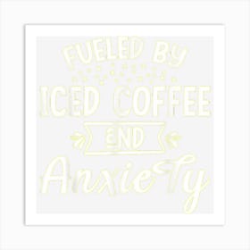 Fueled Byiced Coffee And Anxiety Iced Coffee & Anxiety Art Print