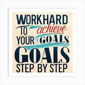 Work Hard To Achieve Your Goals Step By Step Art Print