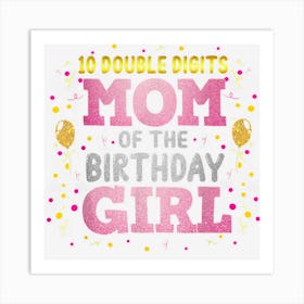 Mom Of The Birthday Girl Shirt Mommy Double Digits 10th Bday Art Print