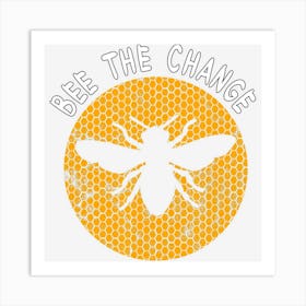 Bee The Change Beekeeping Beewax Lover Art Print