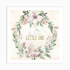 Be Brave Little One - Nursery Quotes 1 Art Print
