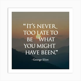 It'S Never Too Late To Be What You Might Have Been Art Print