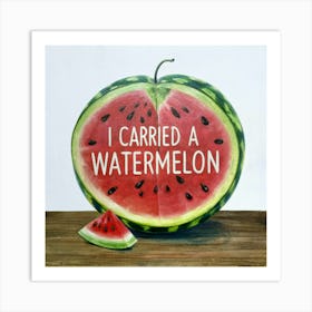 I Carried A Watermelon 3 Art Print