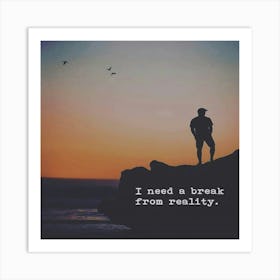 I Need A Break From Reality Art Print