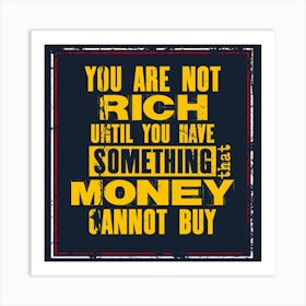 You Are Not Rich Until You Have Something Money Cannot Buy, Inspiring motivation quote Art Print