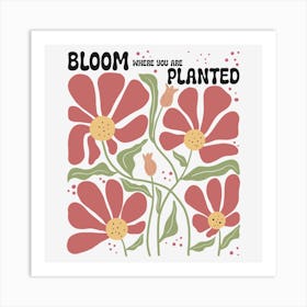 Bloom Where You Are Planted Art Print