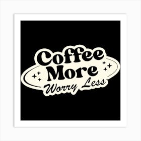 Coffee More Worry Less Black Art Print