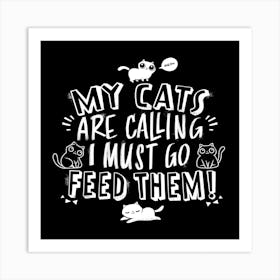 My Cats Are Calling And I Must Go Feed Them Square Art Print