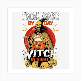 Truck Driver By Day Witch By Night Funny Halloween Men Women Art Print