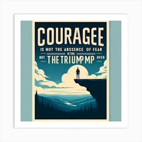 Courage Is Not The Absence Of Fear Art Print
