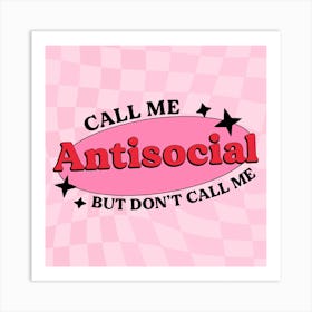 Call Me Antisocial But Don't Call Me Art Print