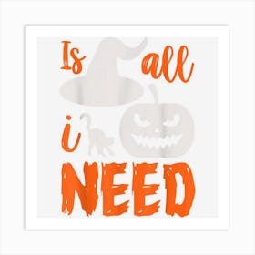 Is All I Need Halloween Costume Art Print