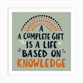 Complete Gift Is A Life Based On Knowledge 1 Art Print