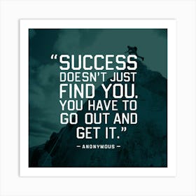 Success Doesn'T Just Find You Have To Go Out And Get It Art Print