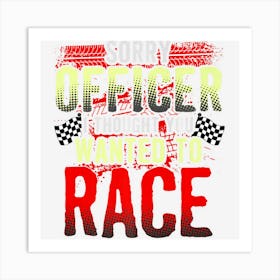 Sorry Officer I Thought You Wanted To Race Gift Art Print