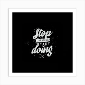 Stop Dreaming Start Doing Art Print