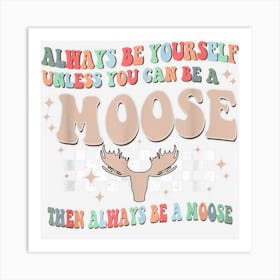 Cool Moose Always Be Yourself Unless You Can Be A Moose Art Print