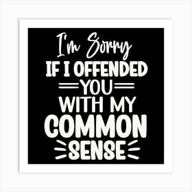 i M Sorry If I Offended You With My Common Sense 2 Art Print