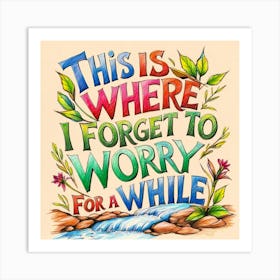 This Is Where I Forget To Worry 1 Art Print