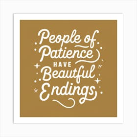 People Of Patience Have Beautiful Endings Art Print