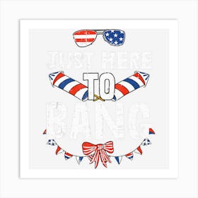 Trending Funny Patriotic Im Just Here To Bang 4th Of Art Print