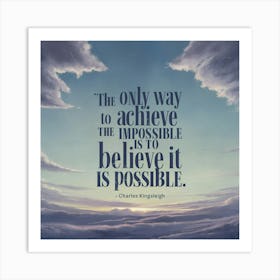 Only Way To Achieve The Impossible Is To Believe It Is Possible 1 Art Print