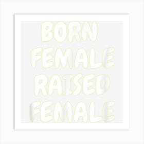 Born Female Raised Female Funny Art Print