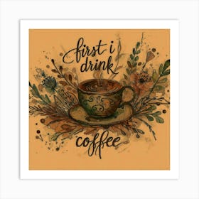 First I Drink Coffee 9 Art Print