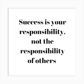 Success Is Your Responsibility, Not Others Art Print