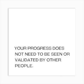 Your Progress Does Not Need To Be Seen Or Validated By Other People Art Print