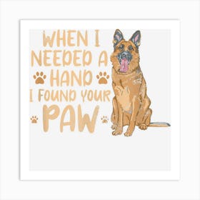 German Shepherd When I Needed A Hand I Found Your Paw Grunge Art Print