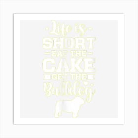 Life Is Short Eat The Cake Get Bulldog Dog Owner Art Print