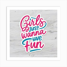 Girls Just Wanna Have Fun Art Print