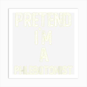 Pretend I M A Phlebotomist Shirt Funny Halloween Art Print