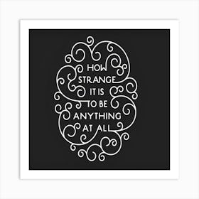 How Strange It Is To Be Anything At All Quote Typography Art Print