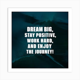 Dream Big Stay Positive Work Hard And Enjoy The Journey Art Print