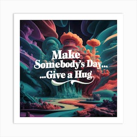 Make Somebody'S Day Art Print