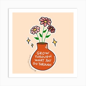 Grow Through What You Go Through Art Print