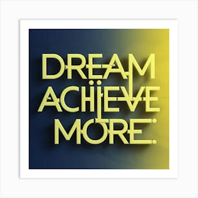 Dream Achieve More Art Print