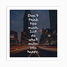 Don'T Think Too Much Just What Makes You Happy Art Print