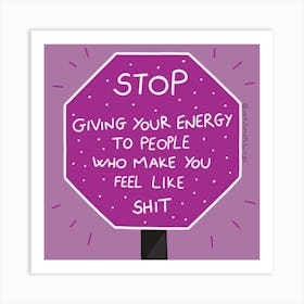 Stop Giving Your Energy To People Who Make You Feel Like Shit Art Print