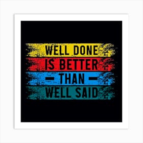 Well Done Is Better Than Well Said Art Print