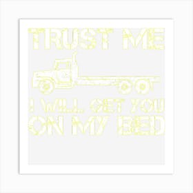 Trust Me I Will Get You On My Bed Funny Flat Bed Truck Art Print