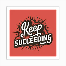 Keep The Succeeding Art Print