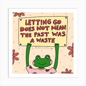 Letting Go Does Not Mean The Past Was A Waste Art Print