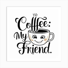 Coffee My Friend Art Print