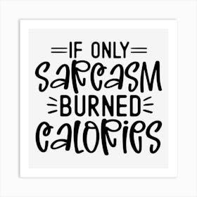 If Only Sarcasm Burned Calories Art Print