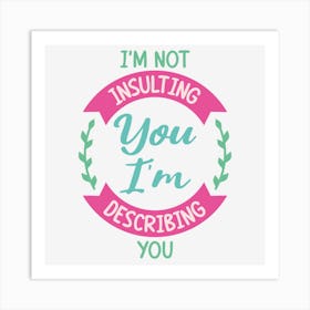 I M Not Insulting You I M Describing You Art Print