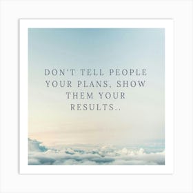 Don'T Tell People Your Plans, Show Them Your Results Art Print